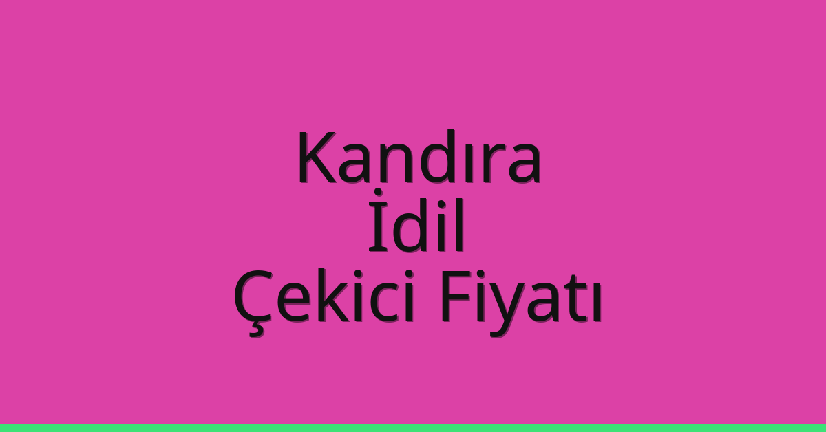 Kandıra – İdil Çekici Fiyatı