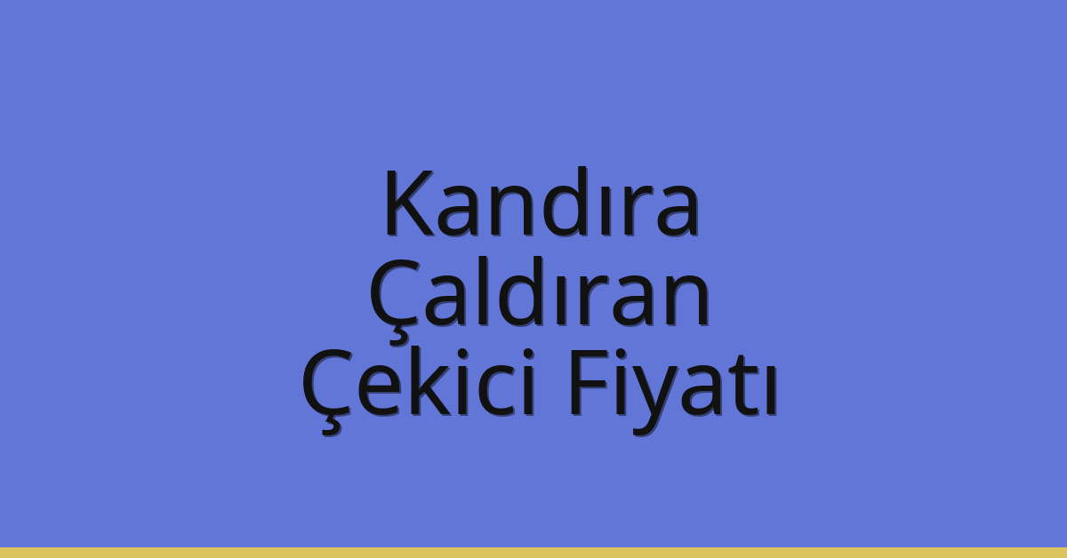 Kandıra – Çaldıran Çekici Fiyatı