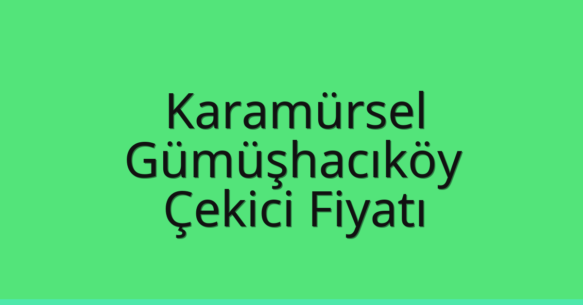 Karamürsel – Gümüşhacıköy Çekici Fiyatı Karamürsel – Gümüşhacıköy Çekici Fiyatı