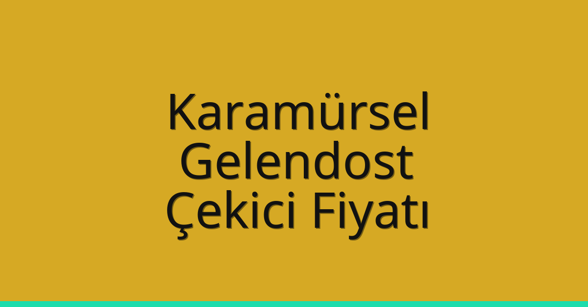 Karamürsel – Gelendost Çekici Fiyatı