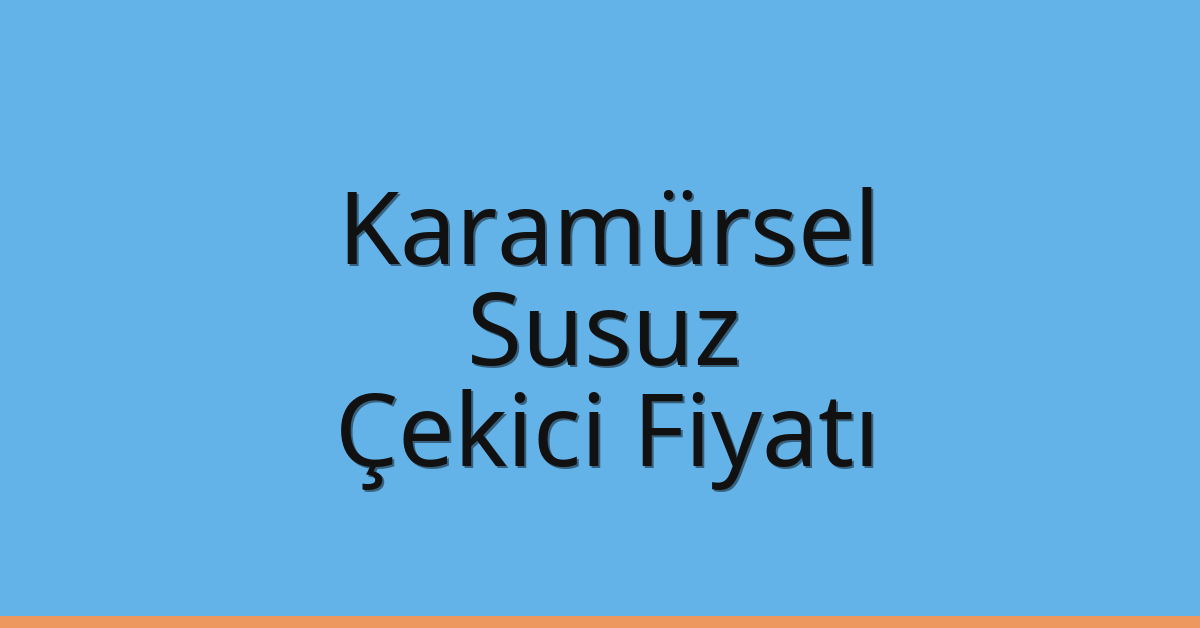 Karamürsel – Susuz Çekici Fiyatı
