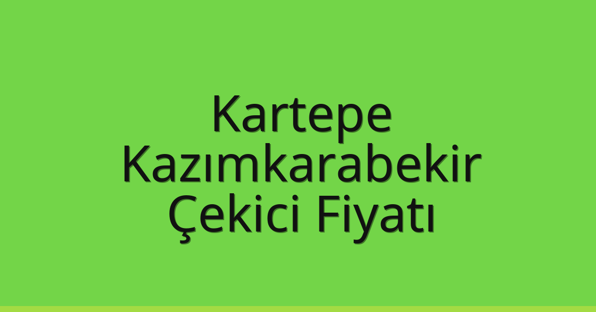 Kartepe – Kazımkarabekir Çekici Fiyatı