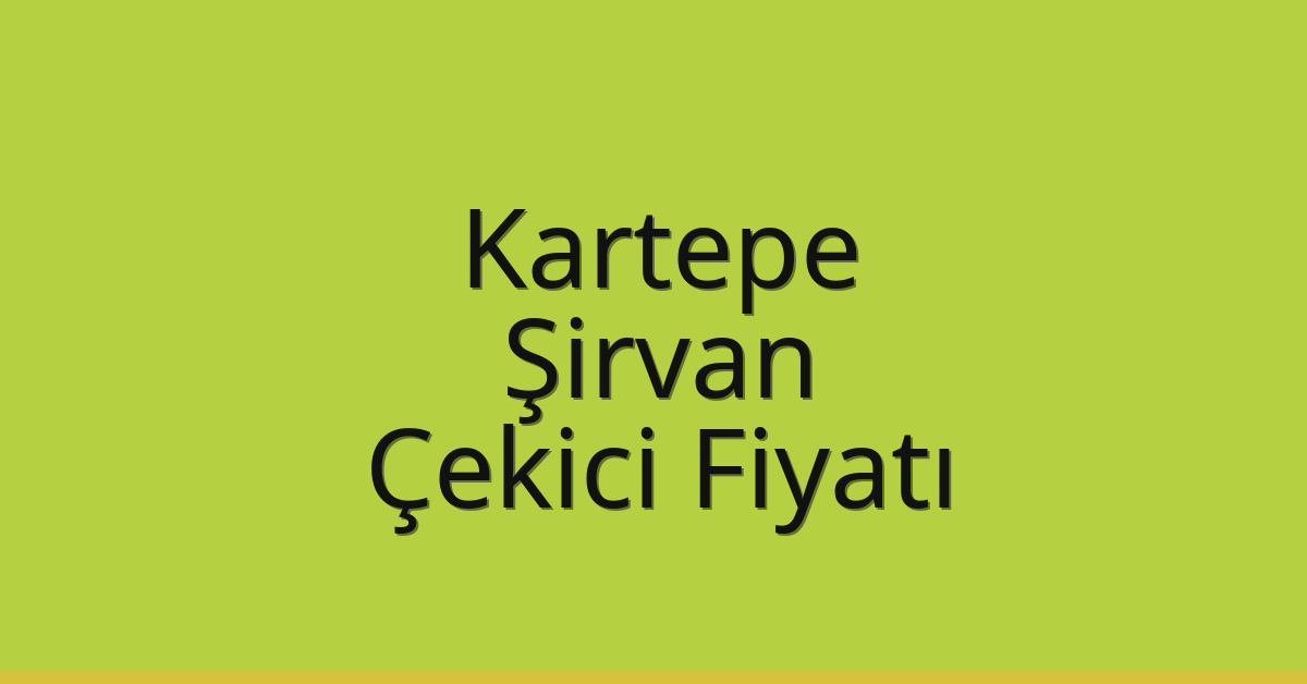 Kartepe – Şirvan Çekici Fiyatı