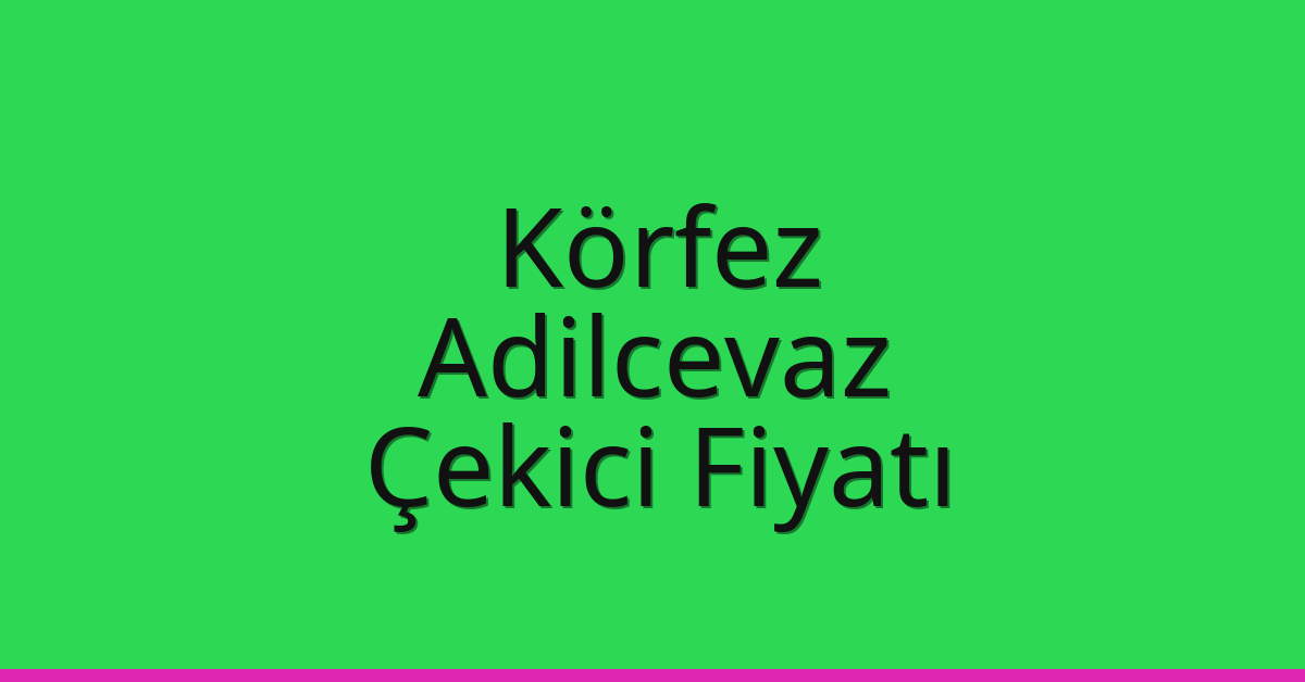 Körfez – Adilcevaz Çekici Fiyatı