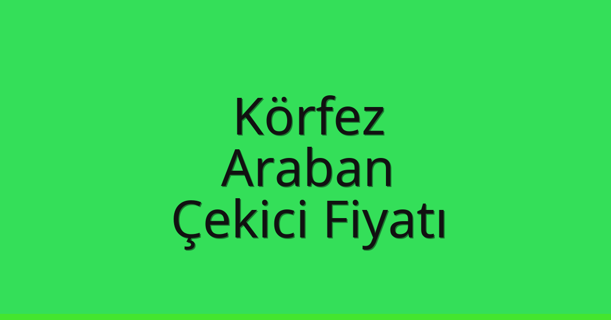 Körfez – Araban Çekici Fiyatı