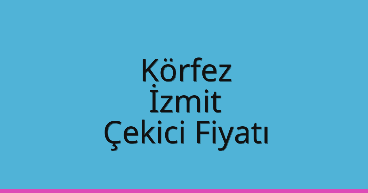 Körfez – İzmit Çekici Fiyatı
