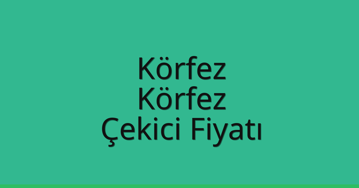 Körfez – Körfez Çekici Fiyatı
