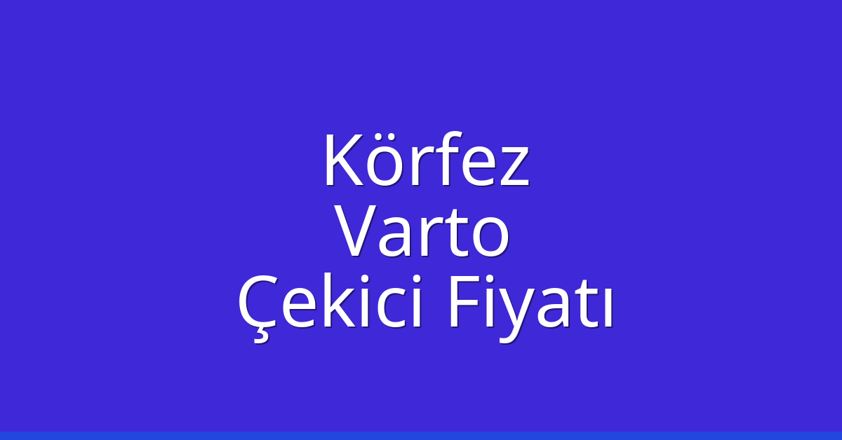 Körfez – Varto Çekici Fiyatı
