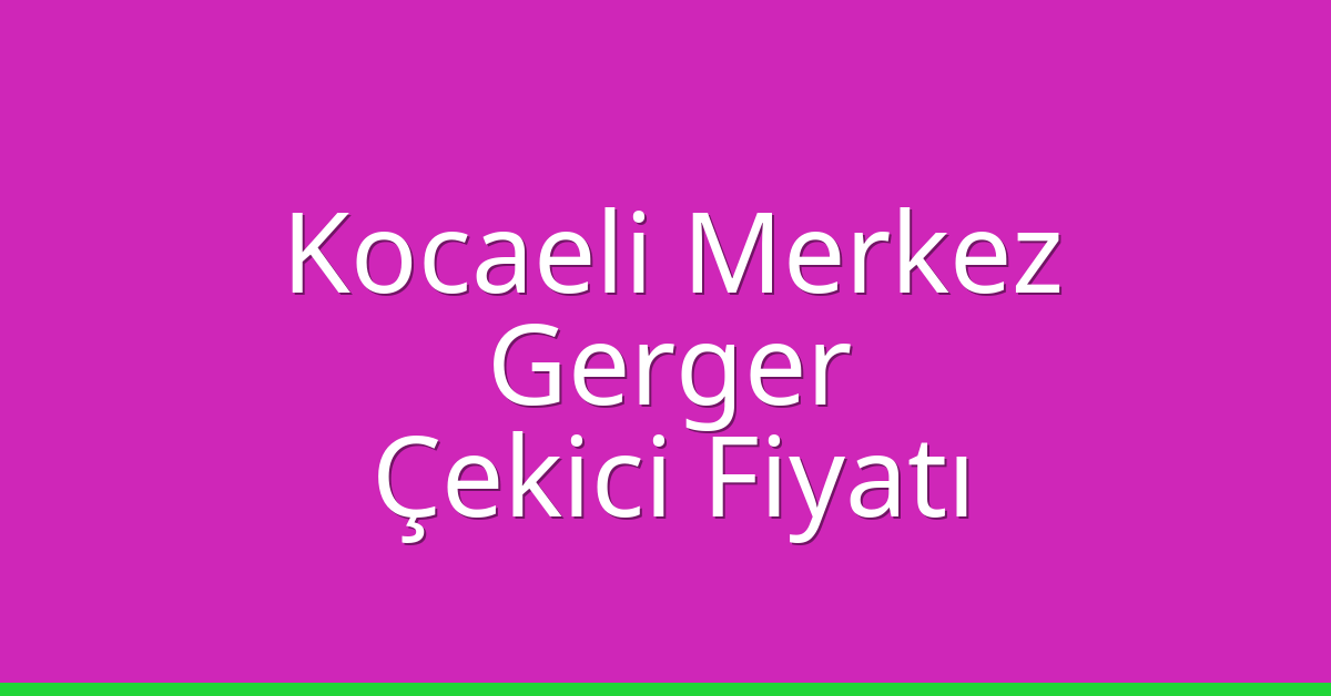 Kocaeli Merkez – Gerger Çekici Fiyatı