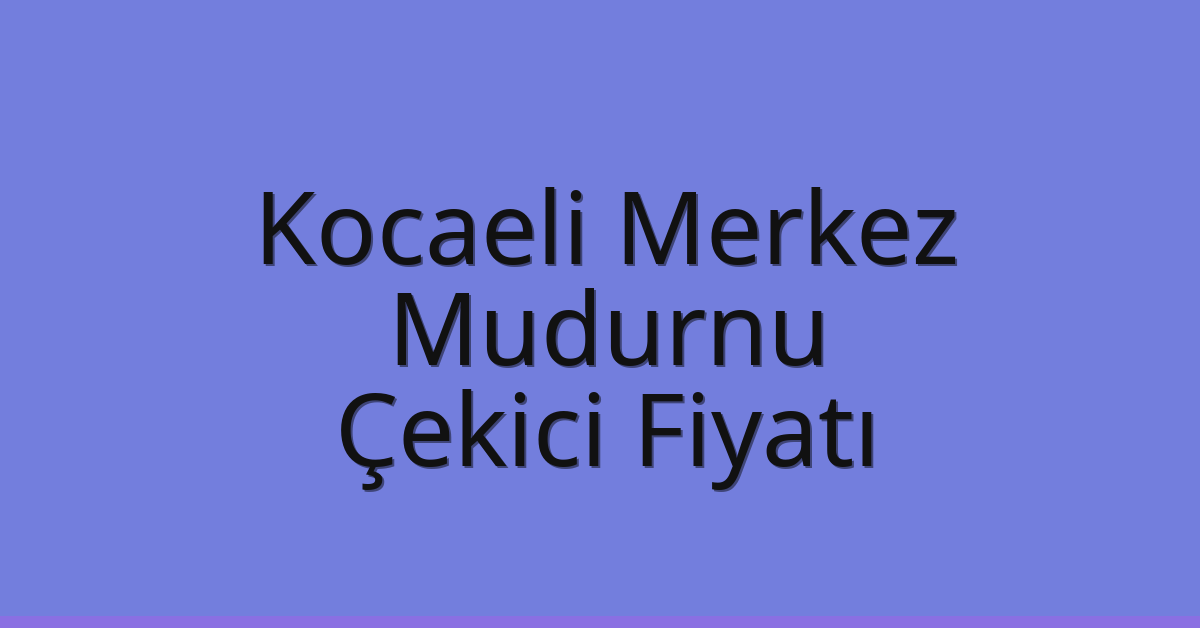 Kocaeli Merkez – Mudurnu Çekici Fiyatı