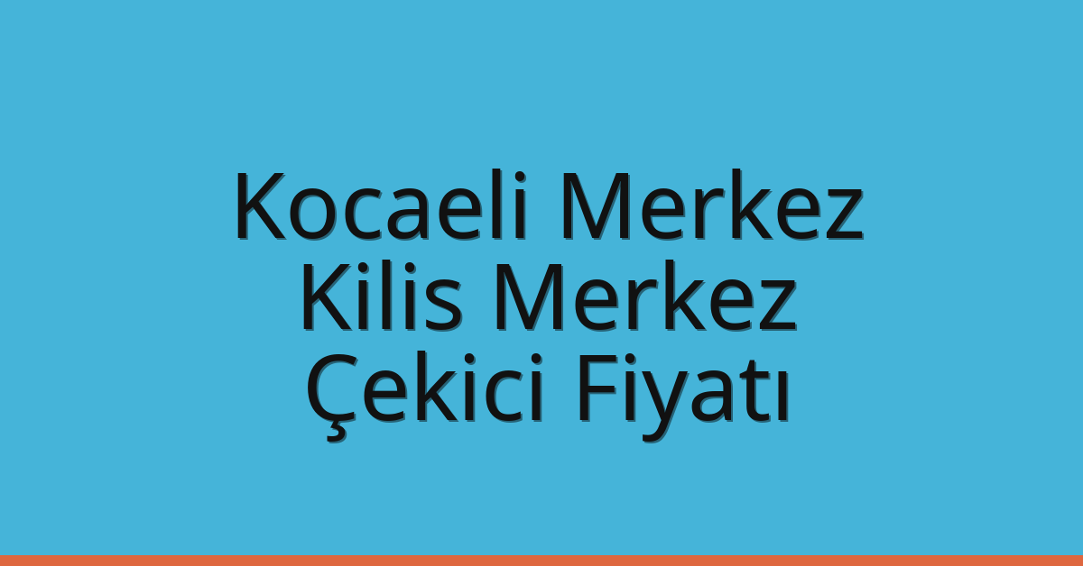 Kocaeli Merkez – Kilis Merkez Çekici Fiyatı