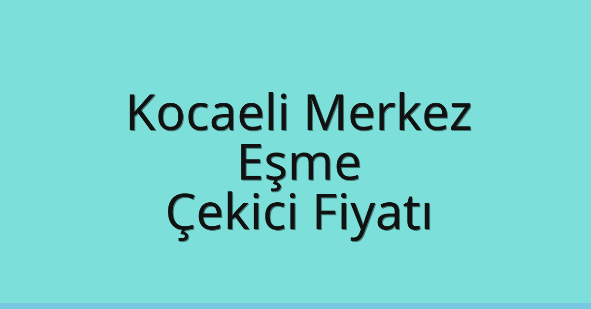 Kocaeli Merkez – Eşme Çekici Fiyatı