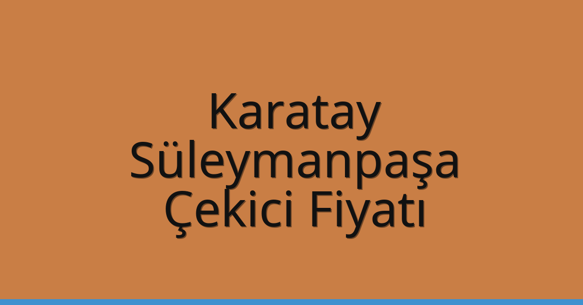 Karatay – Süleymanpaşa Çekici Fiyatı