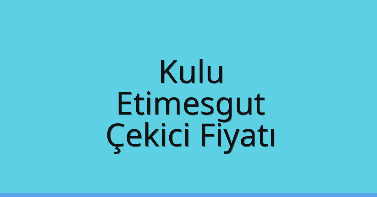 Kulu – Etimesgut Çekici Fiyatı Kulu – Etimesgut Çekici Fiyatı