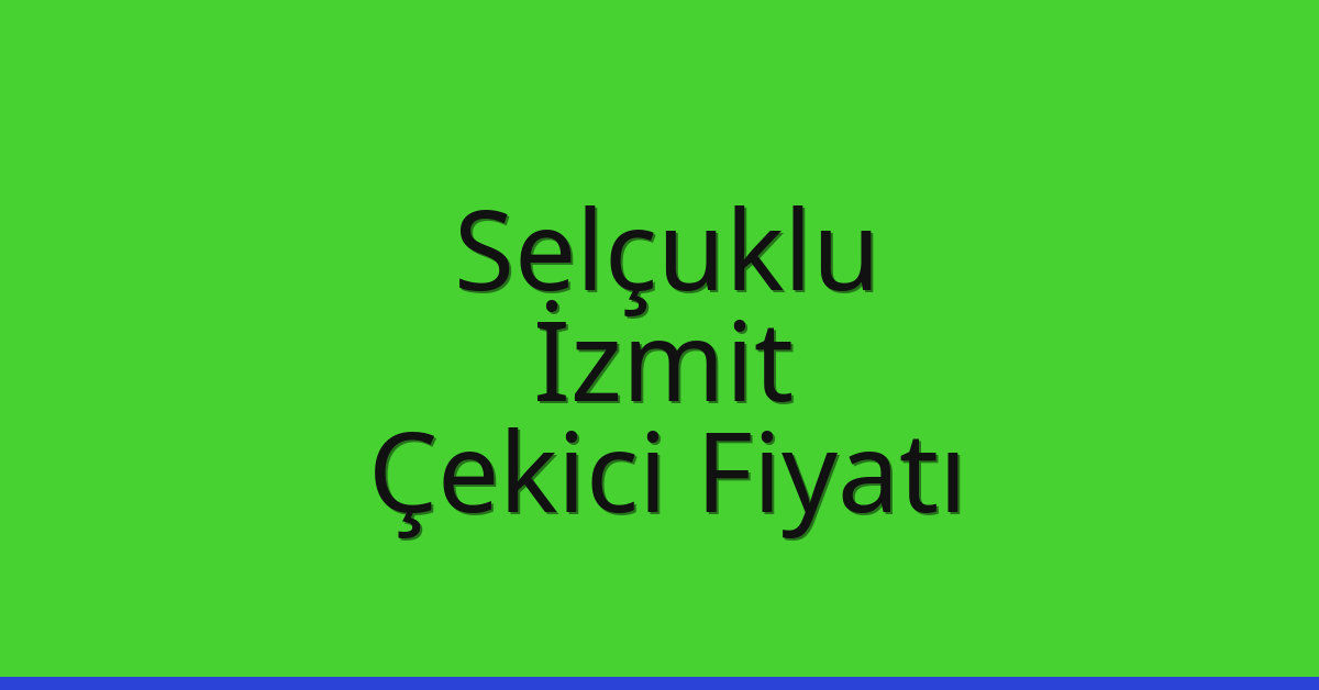 Selçuklu – İzmit Çekici Fiyatı
