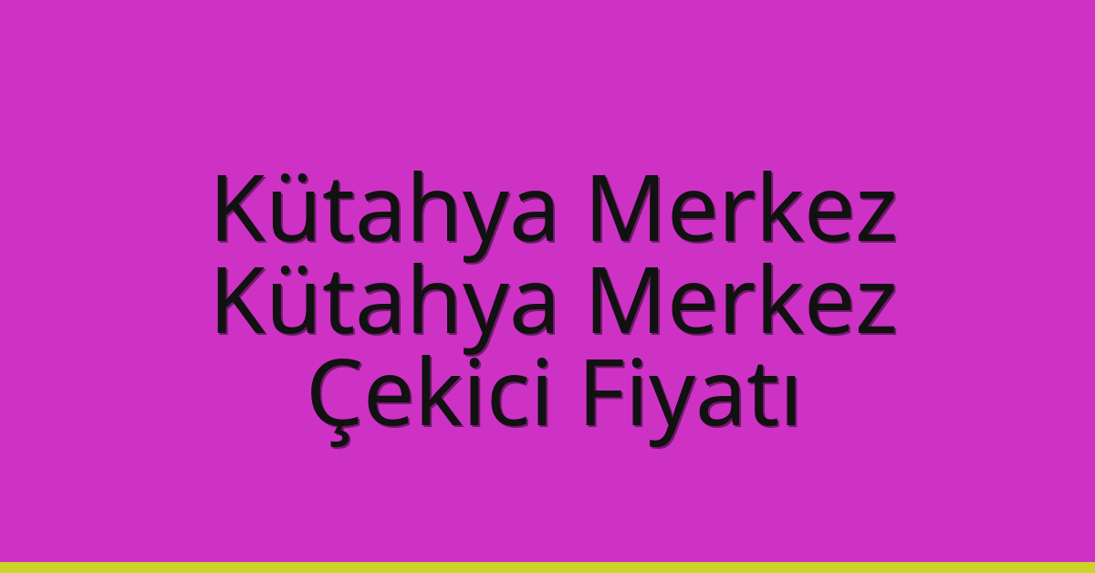 Kütahya Merkez – Kütahya Merkez Çekici Fiyatı