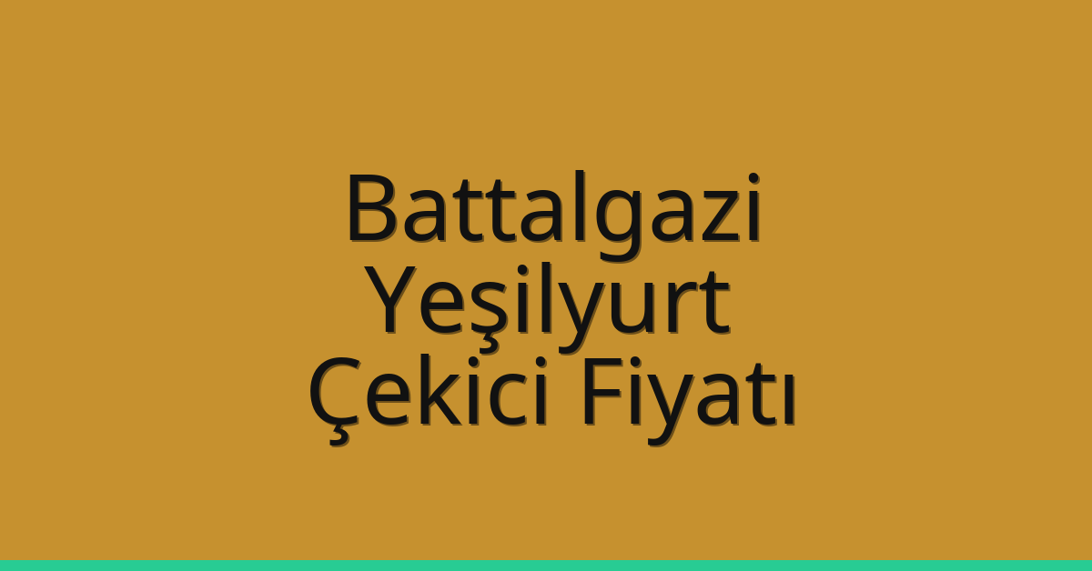 Battalgazi – Yeşilyurt Çekici Fiyatı