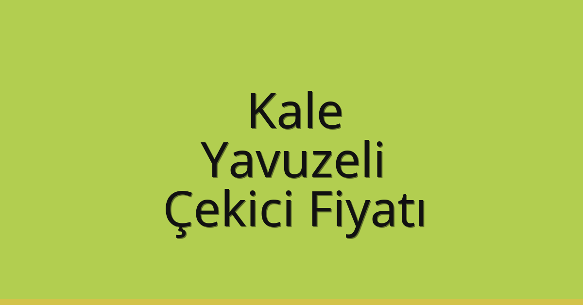 Kale – Yavuzeli Çekici Fiyatı