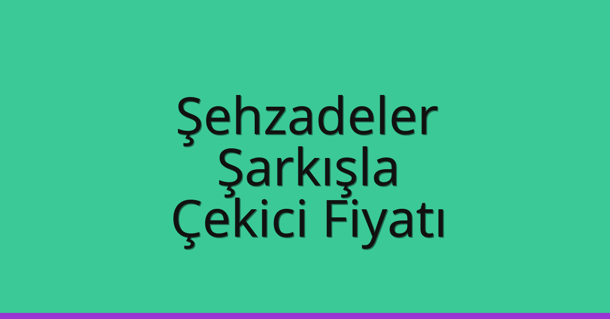Şehzadeler – Şarkışla Çekici Fiyatı