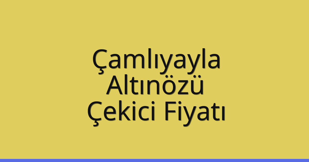 Çamlıyayla – Altınözü Çekici Fiyatı