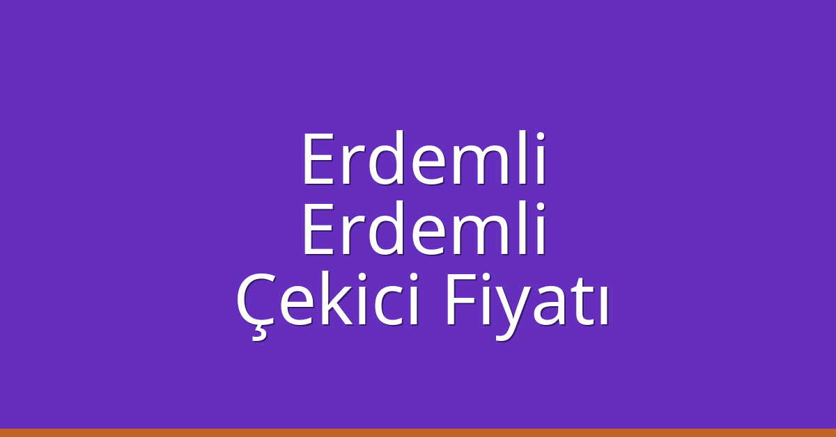 Erdemli – Erdemli Çekici Fiyatı