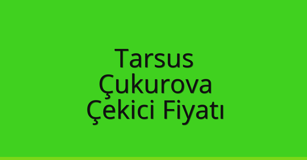 Tarsus – Çukurova Çekici Fiyatı