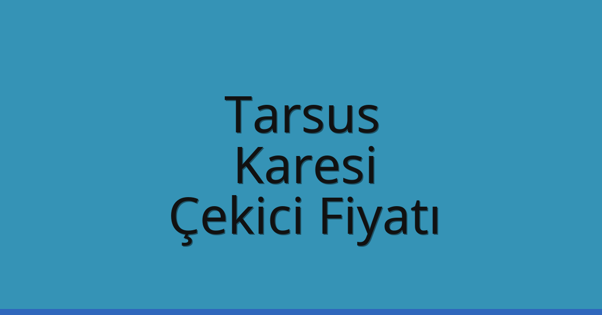Tarsus – Karesi Çekici Fiyatı