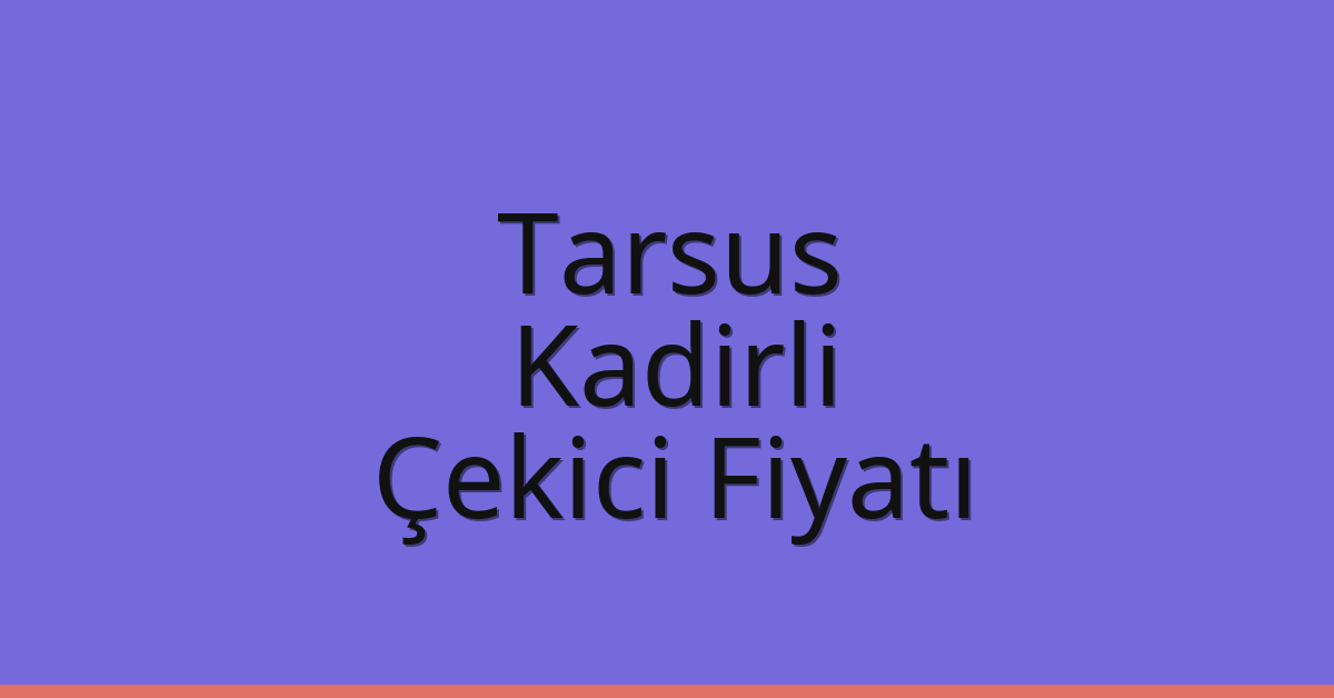 Tarsus – Kadirli Çekici Fiyatı
