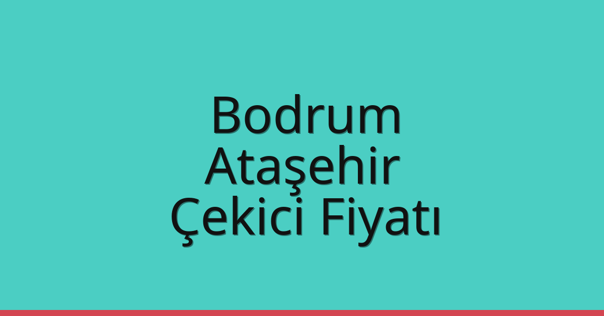 Bodrum – Ataşehir Çekici Fiyatı