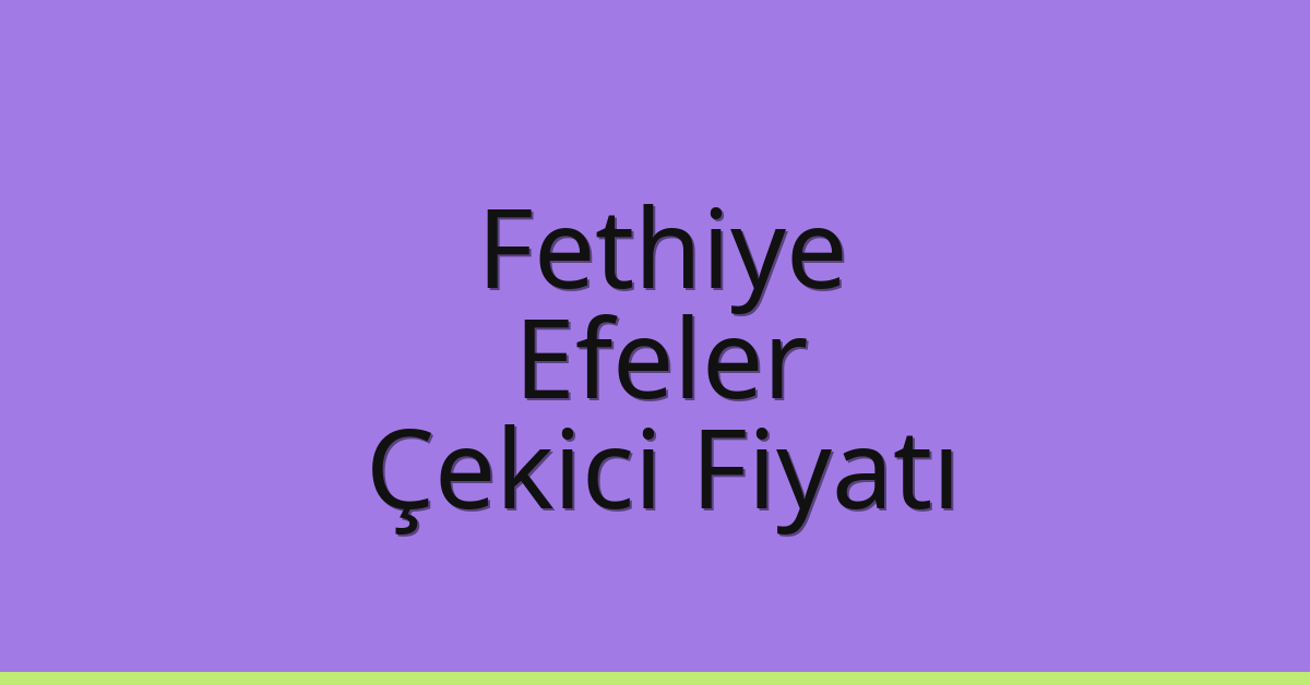 Fethiye – Efeler Çekici Fiyatı