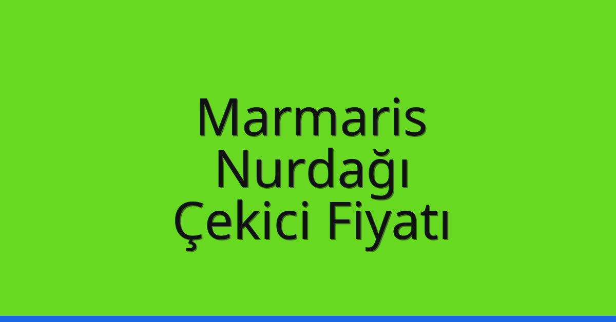 Marmaris – Nurdağı Çekici Fiyatı