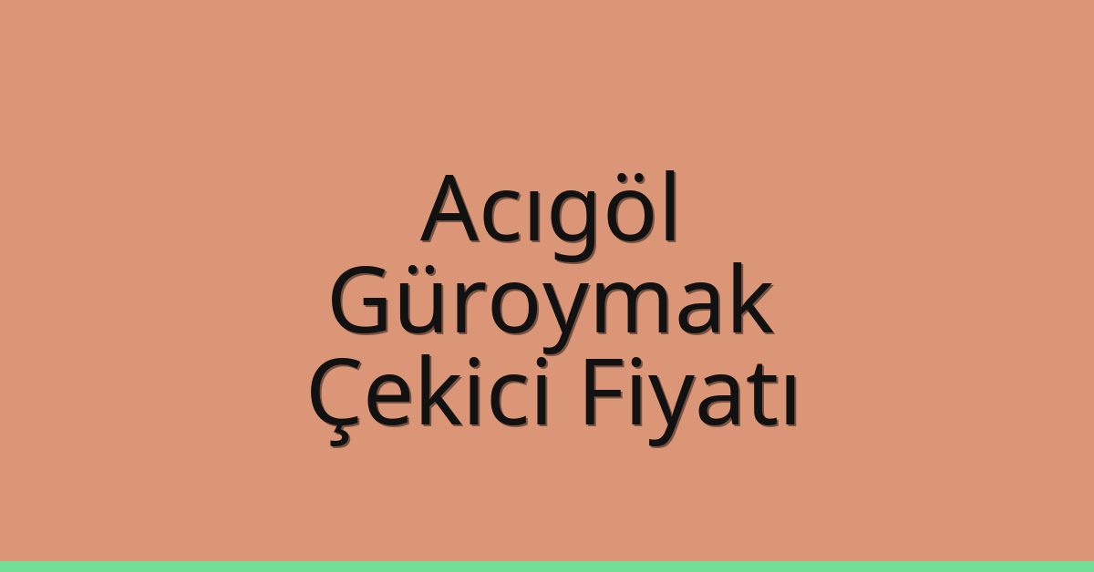 Acıgöl – Güroymak Çekici Fiyatı