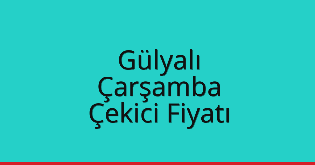 Gülyalı – Çarşamba Çekici Fiyatı