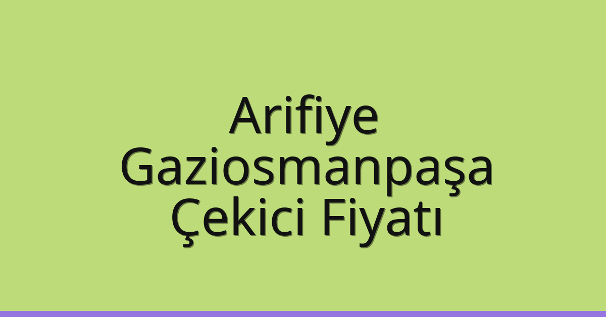Arifiye – Gaziosmanpaşa Çekici Fiyatı