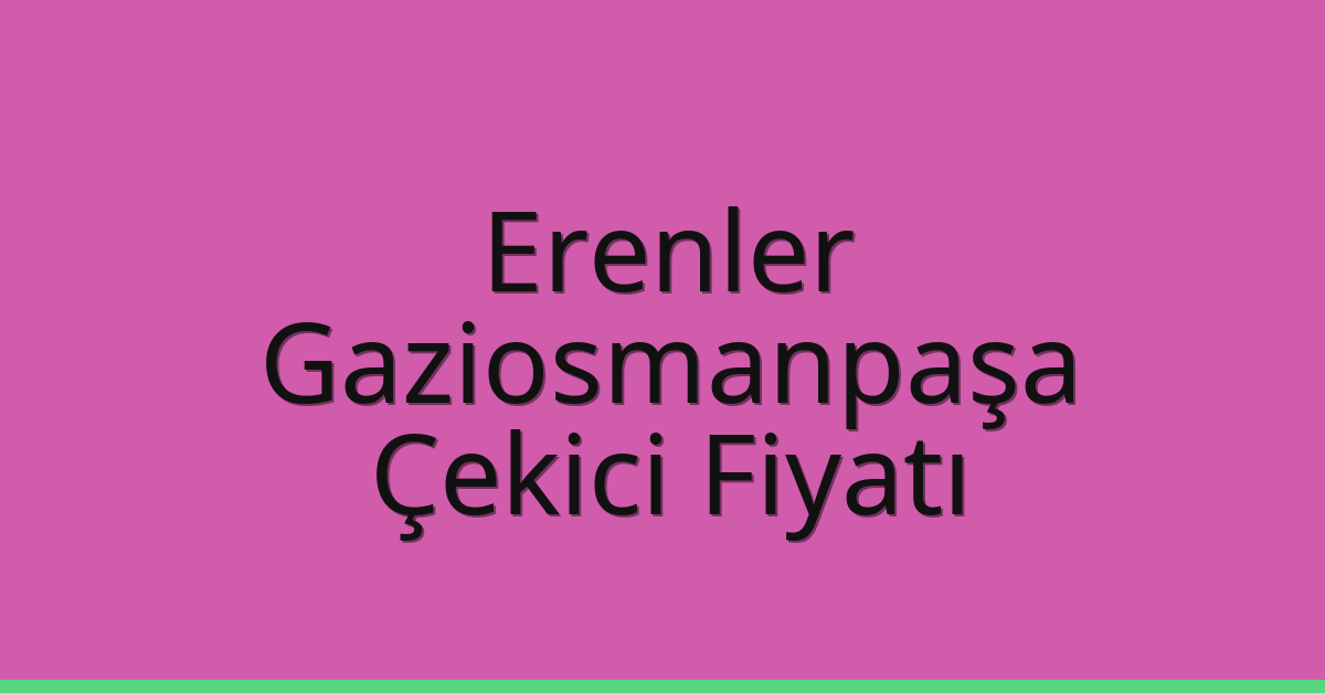 Erenler – Gaziosmanpaşa Çekici Fiyatı