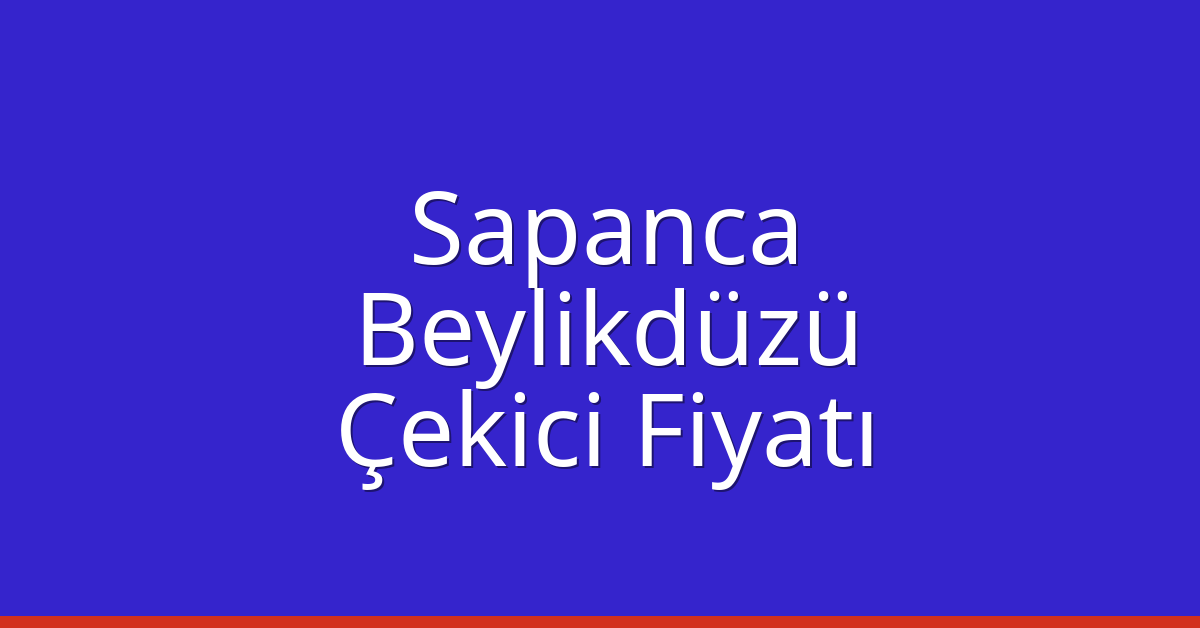 Sapanca – Beylikdüzü Çekici Fiyatı