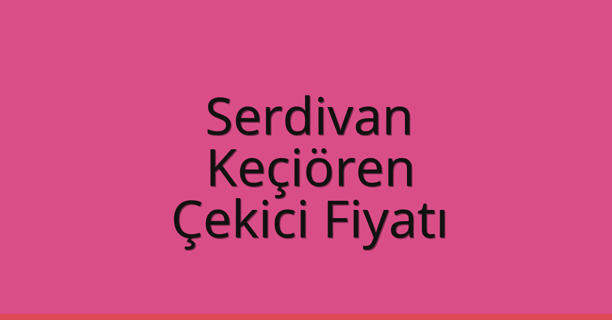 Serdivan – Keçiören Çekici Fiyatı