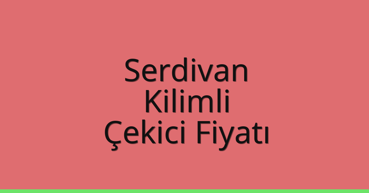 Serdivan – Kilimli Çekici Fiyatı