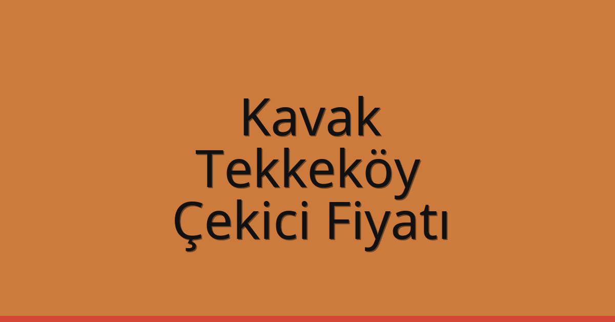 Kavak – Tekkeköy Çekici Fiyatı