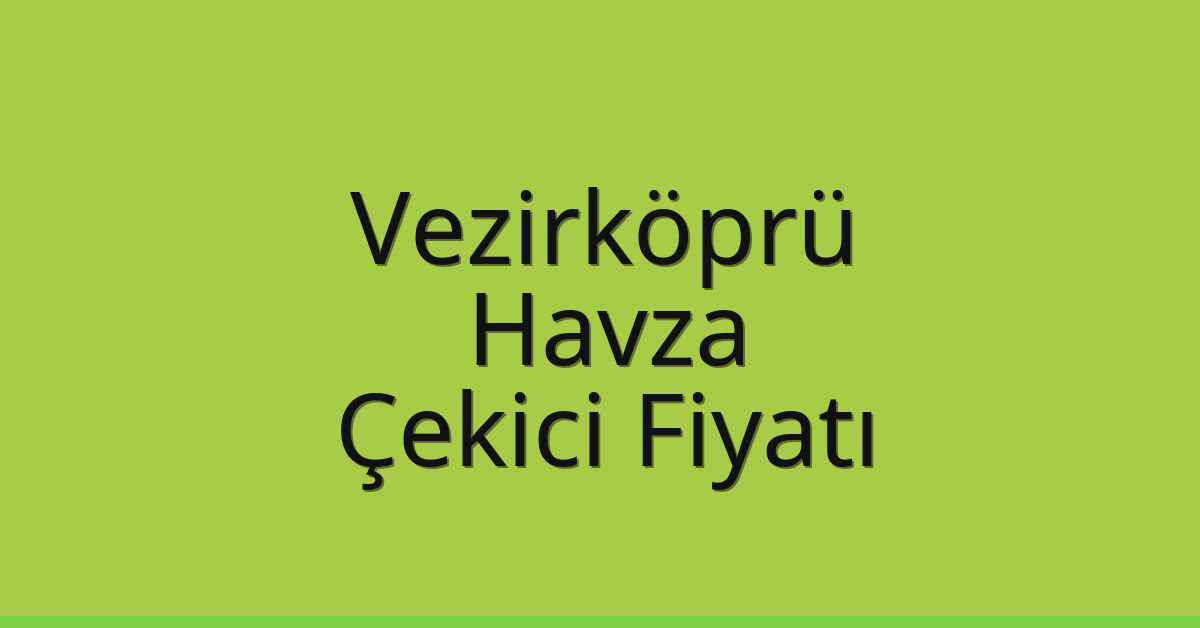 Vezirköprü – Havza Çekici Fiyatı Vezirköprü – Havza Çekici Fiyatı