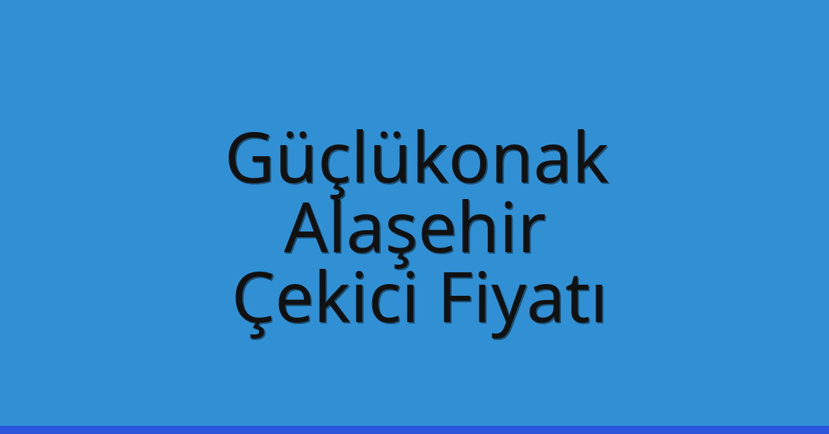 Güçlükonak – Alaşehir Çekici Fiyatı