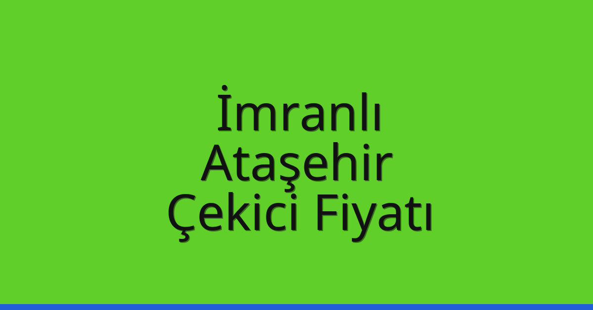 İmranlı – Ataşehir Çekici Fiyatı