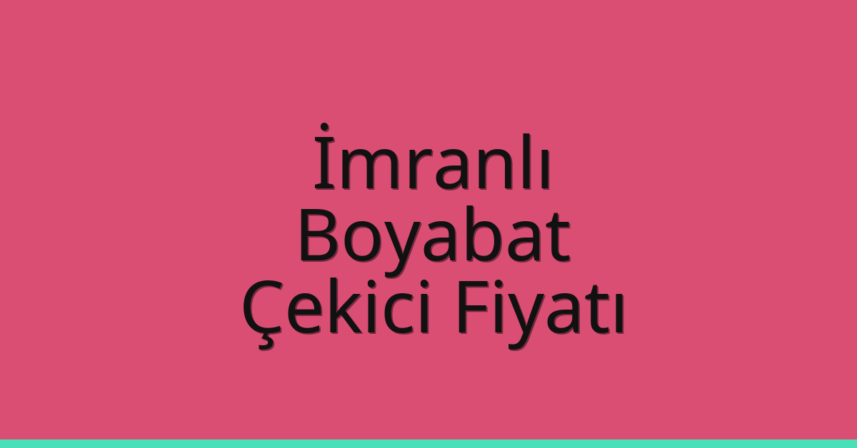 İmranlı – Boyabat Çekici Fiyatı