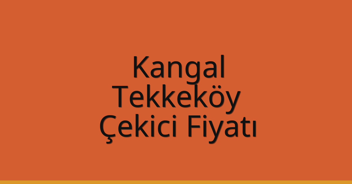 Kangal – Tekkeköy Çekici Fiyatı