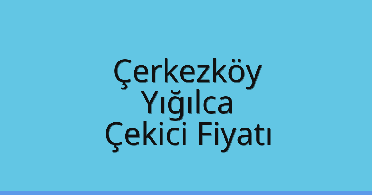 Çerkezköy – Yığılca Çekici Fiyatı