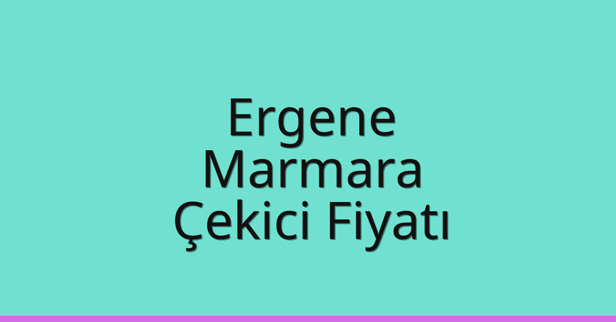 Ergene – Marmara Çekici Fiyatı