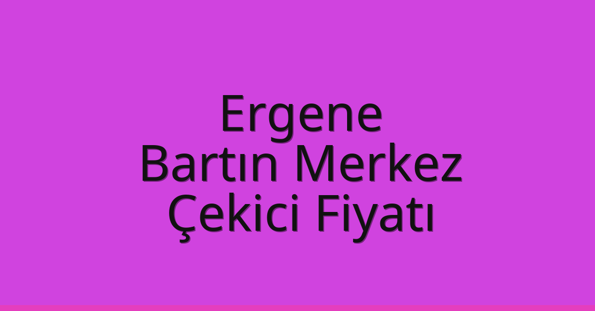 Ergene – Bartın Merkez Çekici Fiyatı