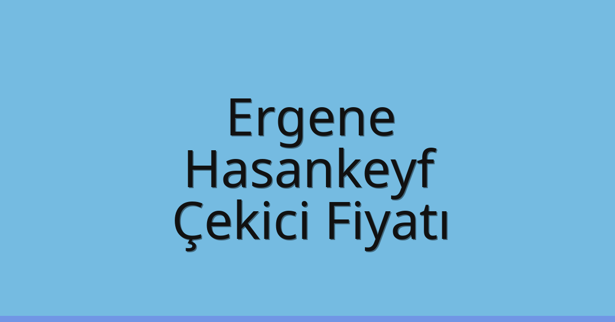 Ergene – Hasankeyf Çekici Fiyatı