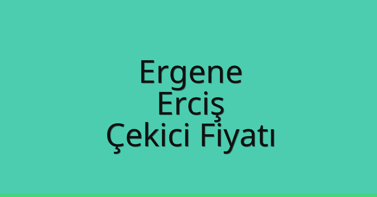 Ergene – Erciş Çekici Fiyatı