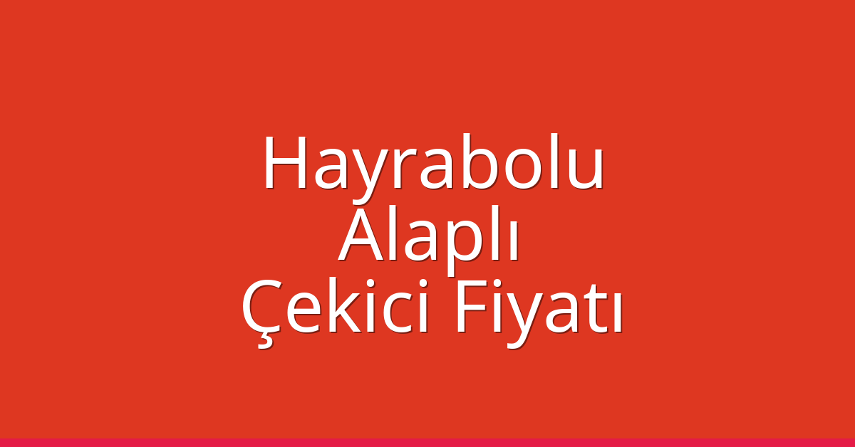 Hayrabolu – Alaplı Çekici Fiyatı